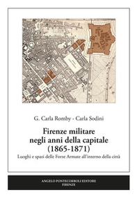 Firenze militare negli anni della capitale (1865-1871). Luoghi e spazi delle Forze Armate all'interno della città - Librerie.coop