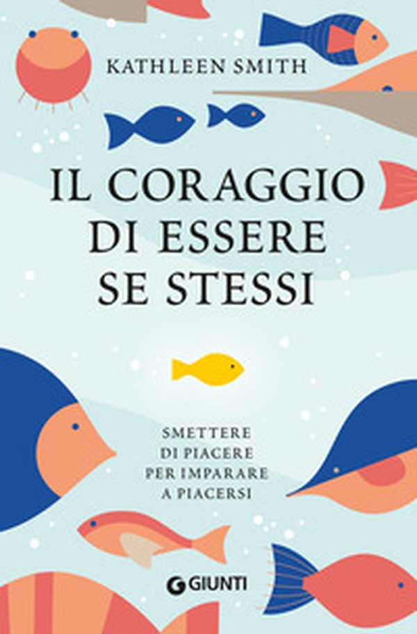 Il coraggio di essere se stessi. Smettere di piacere per imparare a piacersi - Librerie.coop Il coraggio di essere se stessi. Smettere di piacere per imparare a piacersi - Librerie.coop
