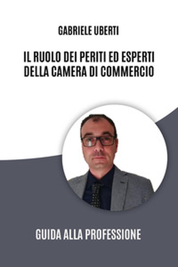 Il ruolo dei periti ed esperti della Camera di Commercio. Guida alla professione - Librerie.coop Il ruolo dei periti ed esperti della Camera di Commercio. Guida alla professione - Librerie.coop