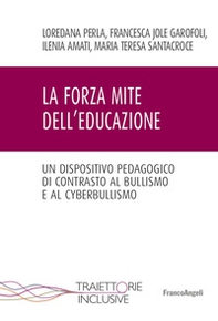 La forza mite dell'educazione. Un dispositivo pedagogico di contrasto al bullismo e cyberbullismo - Librerie.coop La forza mite dell'educazione. Un dispositivo pedagogico di contrasto al bullismo e cyberbullismo - Librerie.coop