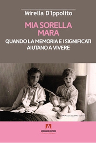 Mia sorella Mara. Quando la memoria e i significati aiutano a vivere - Librerie.coop