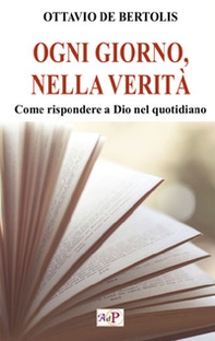 Ogni giorno, nella verità. Come rispondere a Dio nel quotidiano - Librerie.coop