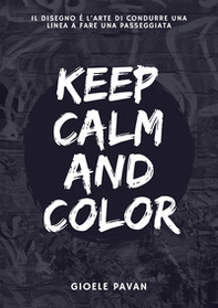 Keep calm and color. Il disegno è l'arte di condurre una linea a fare una passeggiata - Librerie.coop
