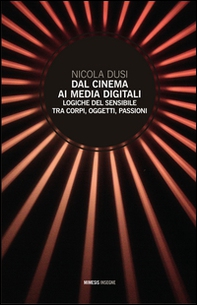Dal cinema ai media digitali. Logiche del sensibile tra corpi, oggetti, passioni - Librerie.coop Dal cinema ai media digitali. Logiche del sensibile tra corpi, oggetti, passioni - Librerie.coop
