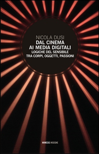 Dal cinema ai media digitali. Logiche del sensibile tra corpi, oggetti, passioni - Librerie.coop