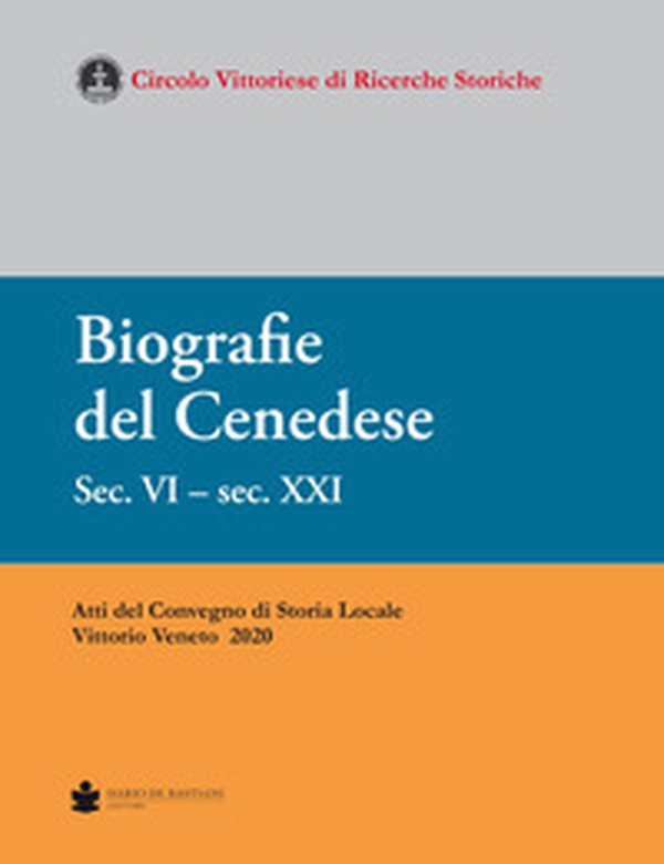 Biografie del Cenedese. Sec. VI - sec. XXI. Atti del Convegno di storia locale Vittorio Veneto 2020 - Librerie.coop Biografie del Cenedese. Sec. VI - sec. XXI. Atti del Convegno di storia locale Vittorio Veneto 2020 - Librerie.coop