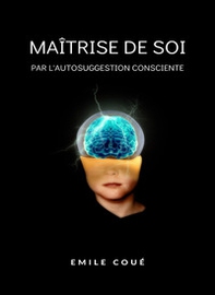 La maîtrise de soi-même par l'autosuggestion consciente - Librerie.coop La maîtrise de soi-même par l'autosuggestion consciente - Librerie.coop