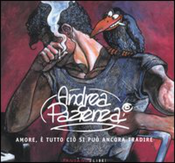 Andrea Pazienza. Amore, è tutto ciò che si può ancora tradire. Catalogo della mostra (Roma 17 settembre-9 ottobre 2005) - Librerie.coop Andrea Pazienza. Amore, è tutto ciò che si può ancora tradire. Catalogo della mostra (Roma 17 settembre-9 ottobre 2005) - Librerie.coop