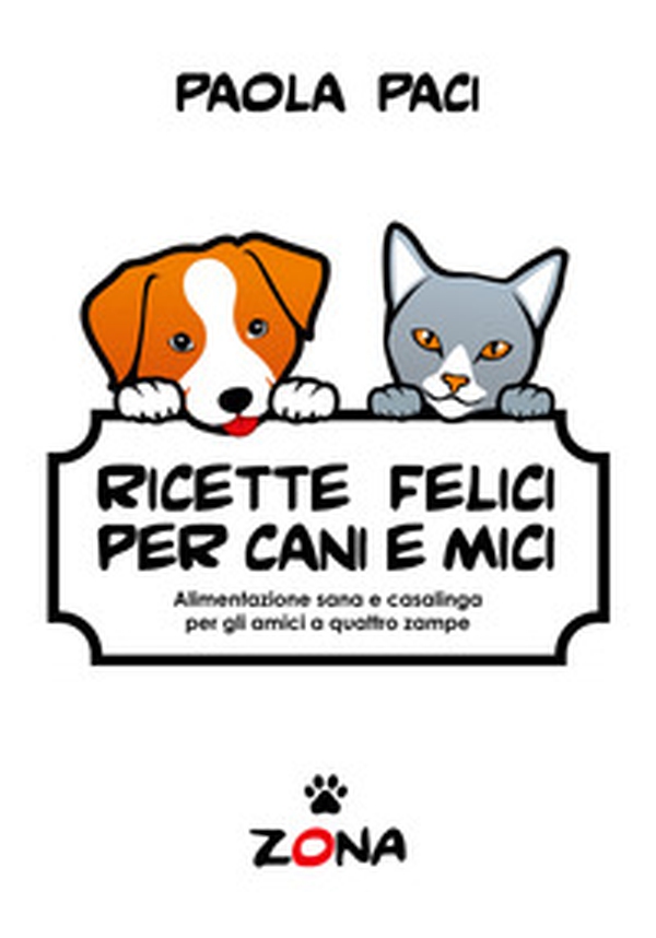 Ricette felici per cani e mici. Alimentazione sana e casalinga per gli amici a quattro zampe - Librerie.coop Ricette felici per cani e mici. Alimentazione sana e casalinga per gli amici a quattro zampe - Librerie.coop