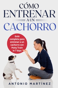 Cómo entrenar a un cachorro. Guía completa para entrenar a un cachorro con potty train in 7 days - Librerie.coop
