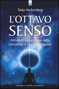 L'ottavo senso. Attivare l'espansione della coscienza e l'autoguarigione - Librerie.coop