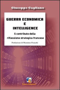 Intelligence economica e guerra dell'informazione. Le riflessioni teoriche francesi e le prospettive italiane - Librerie.coop