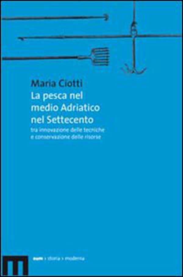 La pesca nel medio Adriatico nel Settecento tra innovazione delle tecniche e conservazione delle risorse - Librerie.coop La pesca nel medio Adriatico nel Settecento tra innovazione delle tecniche e conservazione delle risorse - Librerie.coop