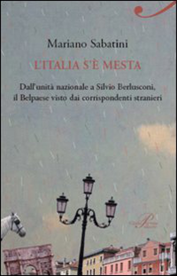 L'Italia s'è mesta. Dall'Unità a Berlusconi, il Belpaese visto dai corrispondenti stranieri - Librerie.coop L'Italia s'è mesta. Dall'Unità a Berlusconi, il Belpaese visto dai corrispondenti stranieri - Librerie.coop