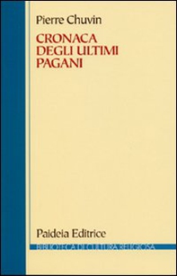 Cronaca degli ultimi pagani. La scomparsa del paganesimo nell'impero romano tra Costantino e Giustiniano - Librerie.coop
