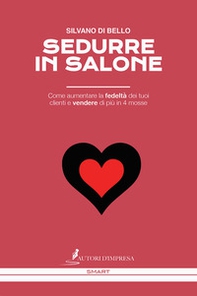 Sedurre in salone. Come aumentare la fedeltà dei tuoi clienti e vendere di più in 4 mosse - Librerie.coop