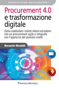 Procurement 4.0 e trasformazione digitale. Come soddisfare i clienti interni ed esterni con un procurement agile e integrato con l'approccio del pensiero snello - Librerie.coop
