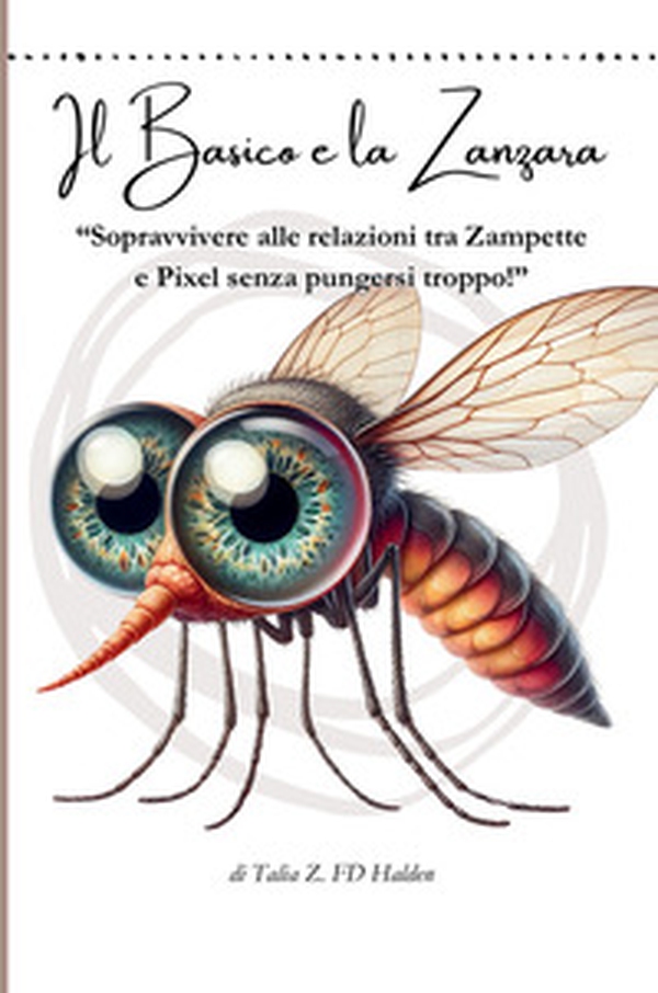Il Basico e la Zanzara. «Sopravvivere alle relazioni tra zampette e pixel senza pungersi troppo!» - Librerie.coop Il Basico e la Zanzara. «Sopravvivere alle relazioni tra zampette e pixel senza pungersi troppo!» - Librerie.coop