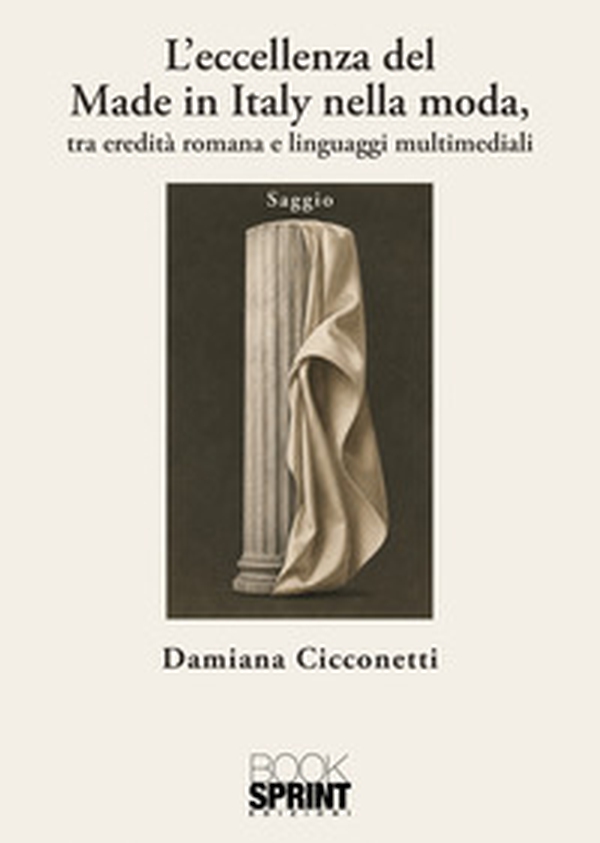L'eccellenza del made in Italy nella moda. Tra eredità romana e linguaggi multimediali - Librerie.coop