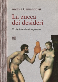 La zucca dei desideri. 53 piatti afrodisiaci vegetariani - Librerie.coop