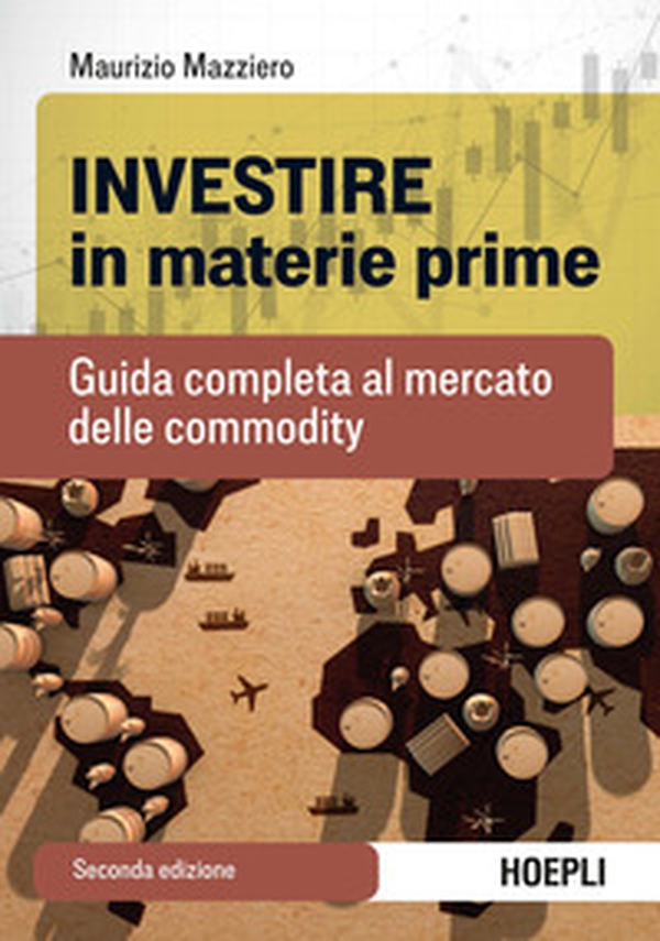 Investire in materie prime. Guida completa al mercato delle commodity - Librerie.coop Investire in materie prime. Guida completa al mercato delle commodity - Librerie.coop