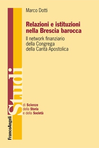 Relazioni e istituzioni nella Brescia barocca. Il network finanziario della Congrega della Carità Apostolica - Librerie.coop