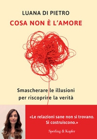 Cosa non è l'amore. Smascherare le illusioni per riscoprire la verità - Librerie.coop