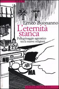 L'eternità stanca. Pellegrinaggio agnostico tra le nuove religioni - Librerie.coop