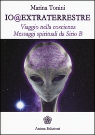 Io@extraterrestre. Viaggio nella coscienza. Messaggi spirituali da Serio B - Librerie.coop