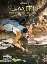 Orfeo e Euridice, Amore e Psiche, Narciso e Pigmalione. I miti - Vol. 3 - Librerie.coop