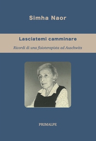 Lasciatemi camminare. Ricordi di una fisioterapista ad auschwitz - Librerie.coop