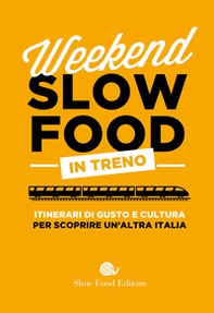 Weekend Slow Food in treno. Itinerari di gusto e cultura per scoprire un'altra Italia - Librerie.coop Weekend Slow Food in treno. Itinerari di gusto e cultura per scoprire un'altra Italia - Librerie.coop