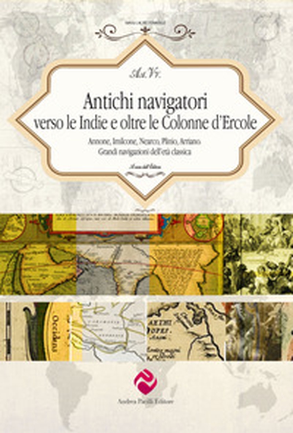 Antichi navigatori verso le Indie e oltre le Colonne d'Ercole. Annone, Imilcone, Nearco, Plinio, Arriano. Grandi navigazioni dell'età classica - Librerie.coop Antichi navigatori verso le Indie e oltre le Colonne d'Ercole. Annone, Imilcone, Nearco, Plinio, Arriano. Grandi navigazioni dell'età classica - Librerie.coop