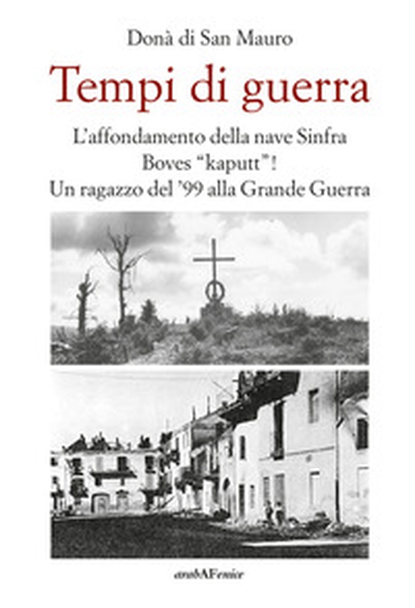 Tempi di guerra. L'affondamento della nave Sinfra. Boves Kaputt! Un ragazzo del '99 alla Grande Guerra - Librerie.coop