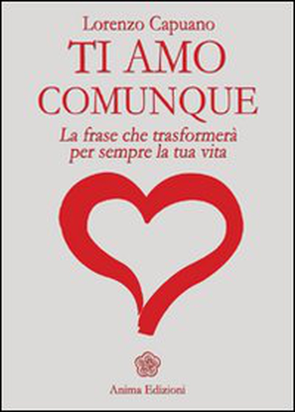 Ti amo comunque. La frase che trasformerà per sempre la tua vita - Librerie.coop Ti amo comunque. La frase che trasformerà per sempre la tua vita - Librerie.coop