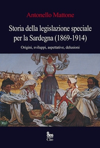 Storia della legislazione speciale per la Sardegna (1869-1914). Origini, sviluppi, aspettative, delusioni - Librerie.coop