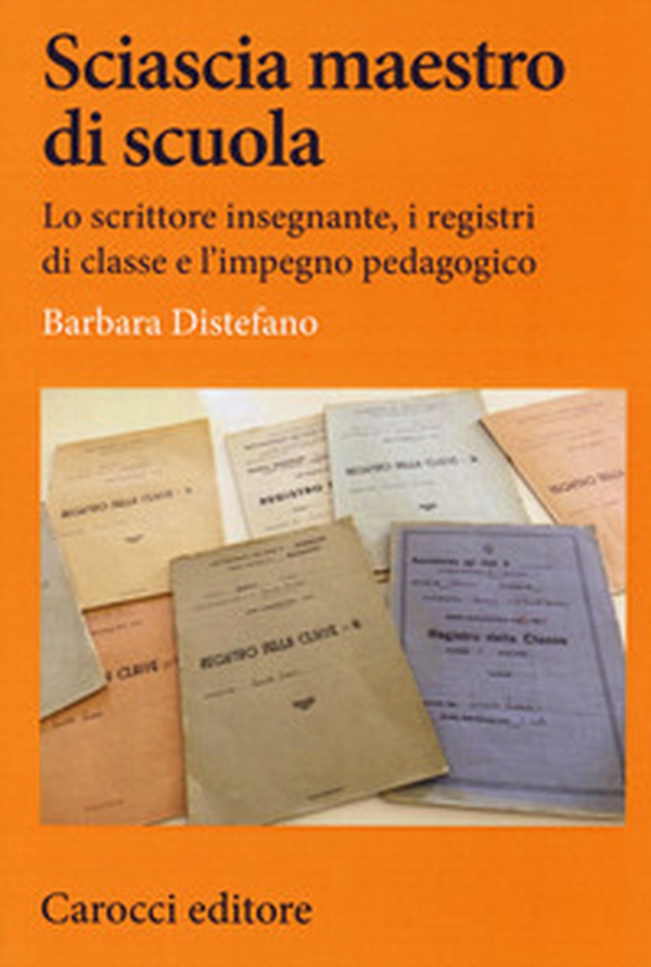 Sciascia maestro di scuola. Lo scrittore insegnante, i registri di classe e l'impegno pedagogico - Librerie.coop Sciascia maestro di scuola. Lo scrittore insegnante, i registri di classe e l'impegno pedagogico - Librerie.coop