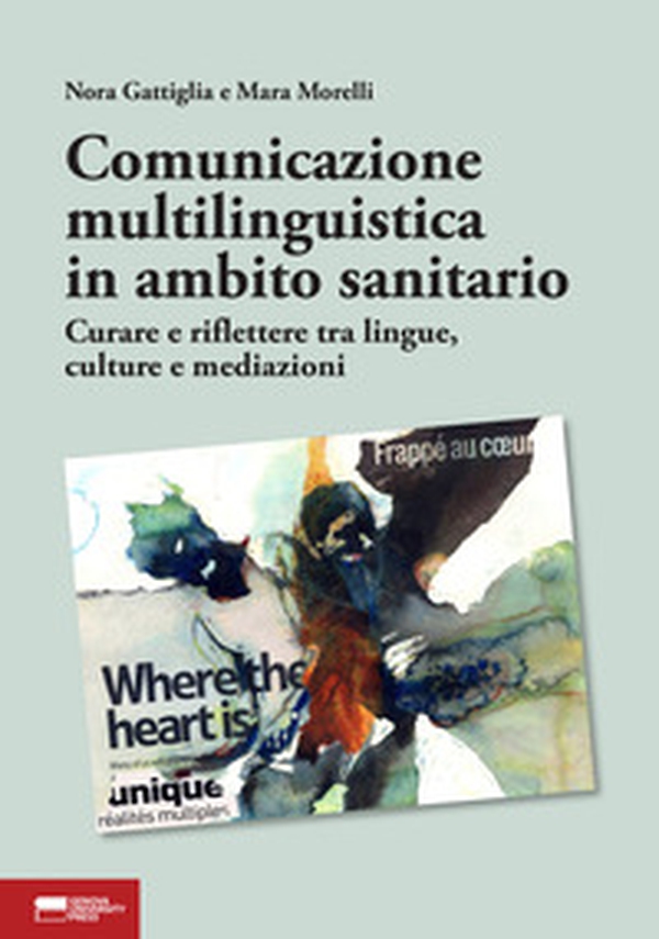 Comunicazione multilinguistica in ambito sanitario. Curare e riflettere tra lingue, culture e mediazioni - Librerie.coop Comunicazione multilinguistica in ambito sanitario. Curare e riflettere tra lingue, culture e mediazioni - Librerie.coop