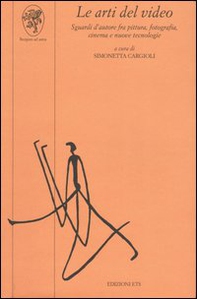 Le arti del video. Sguardi d'autore fra pittura, fotografia, cinema e nuove tecnologie - Librerie.coop