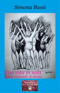 Una vita in sala. Il mio manuale di danza - Librerie.coop Una vita in sala. Il mio manuale di danza - Librerie.coop