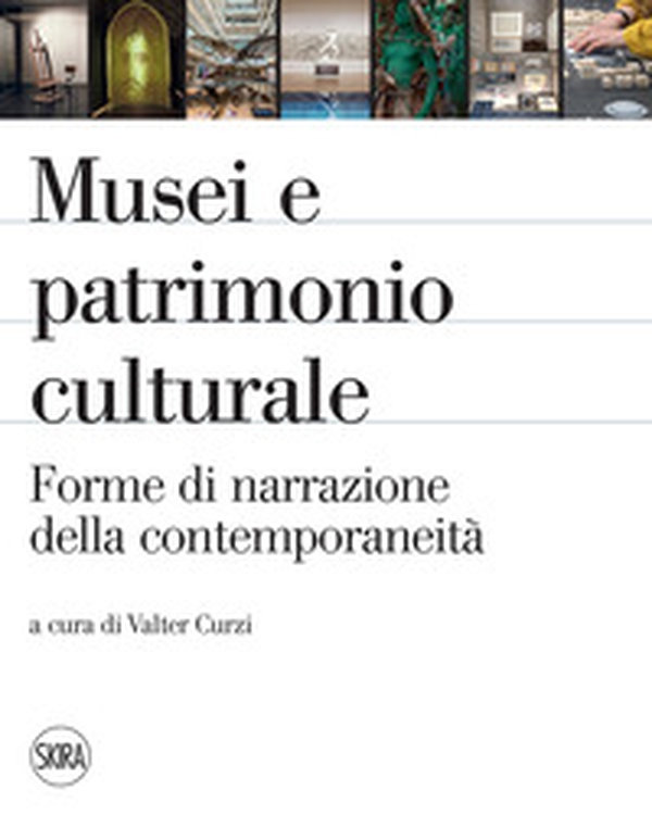 Musei e patrimonio culturale. Forme di narrazione della contemporaneità - Librerie.coop Musei e patrimonio culturale. Forme di narrazione della contemporaneità - Librerie.coop