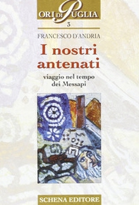 I nostri antenati. Viaggio nel tempo dei messapi - Librerie.coop