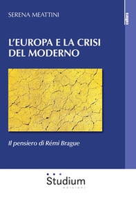 L'Europa e la crisi del Moderno. Il pensiero di Rémi Brague - Librerie.coop