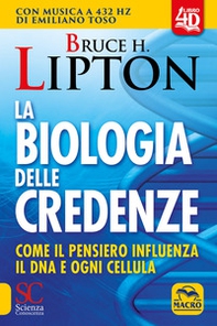 La biologia delle credenze. Come il pensiero influenza il DNA e ogni cellula - Librerie.coop