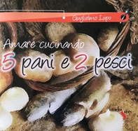 5 pani e 2 pesci. Amare cucinando - Librerie.coop