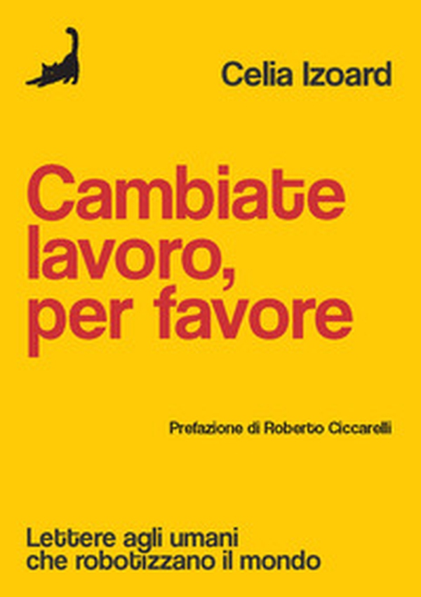 Cambiate lavoro, per favore. Lettere agli umani che robotizzano il mondo - Librerie.coop Cambiate lavoro, per favore. Lettere agli umani che robotizzano il mondo - Librerie.coop