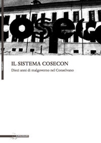 Il sistema cosecon. Dieci anni di malgoverno nel conselvano - Librerie.coop Il sistema cosecon. Dieci anni di malgoverno nel conselvano - Librerie.coop