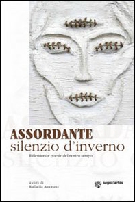 Asoordante silenzio d'inverno. Riflessioni e poesie del nostro tempo - Librerie.coop