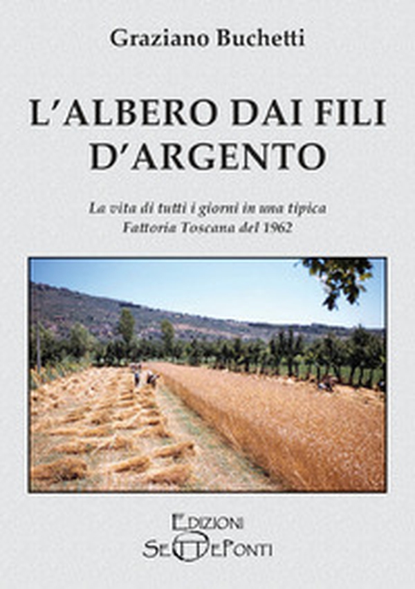 L'albero dai fili d'argento. La vita di tutti i giorni in una tipica fattoria toscana del 1962 - Librerie.coop L'albero dai fili d'argento. La vita di tutti i giorni in una tipica fattoria toscana del 1962 - Librerie.coop