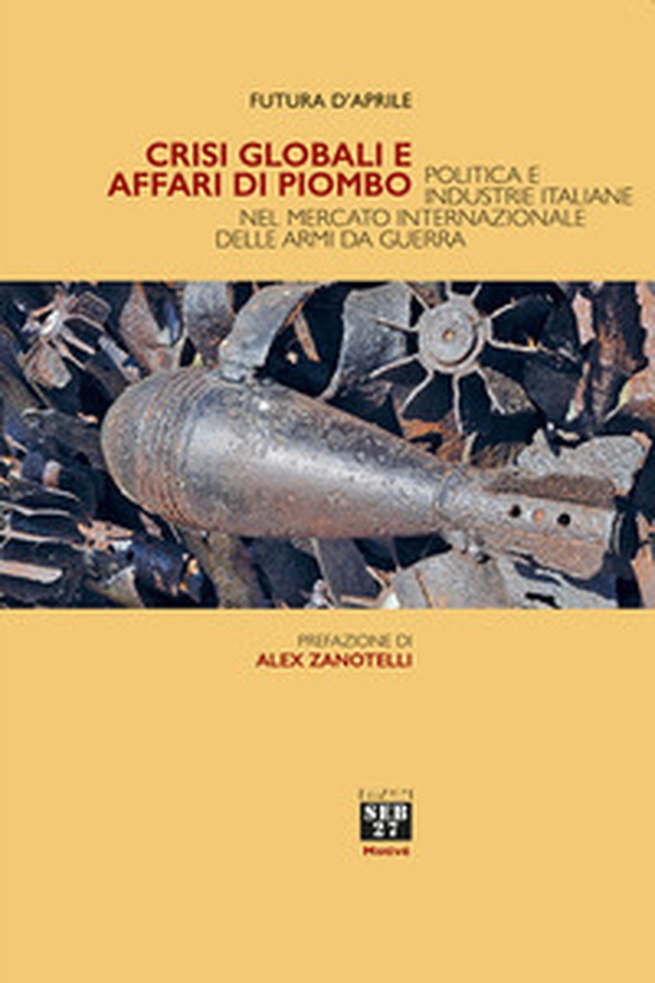 Crisi globali e affari di piombo. Politica e industrie italiane nel mercato internazionale delle armi da guerra - Librerie.coop Crisi globali e affari di piombo. Politica e industrie italiane nel mercato internazionale delle armi da guerra - Librerie.coop